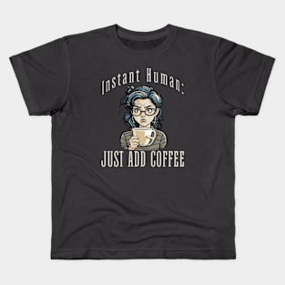 Instant Human:  Just Add Coffee Kids T-Shirt